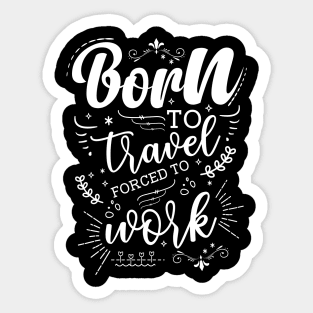 Born To Travel, Forced To Work Sticker